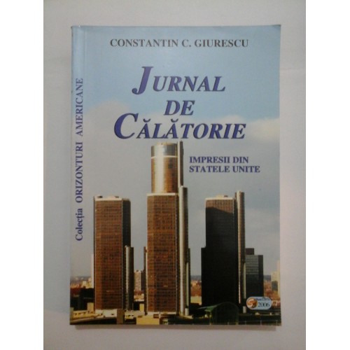 JURNAL DE CALATORIE IMPRESII DIN STATELE UNITE - CONSTANTIN C. GIURESCU JURNAL DE CALATORIE IMPRESII DIN STATELE UNITE - CONSTANTIN C. GIURESCU
